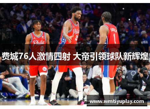 费城76人激情四射 大帝引领球队新辉煌
